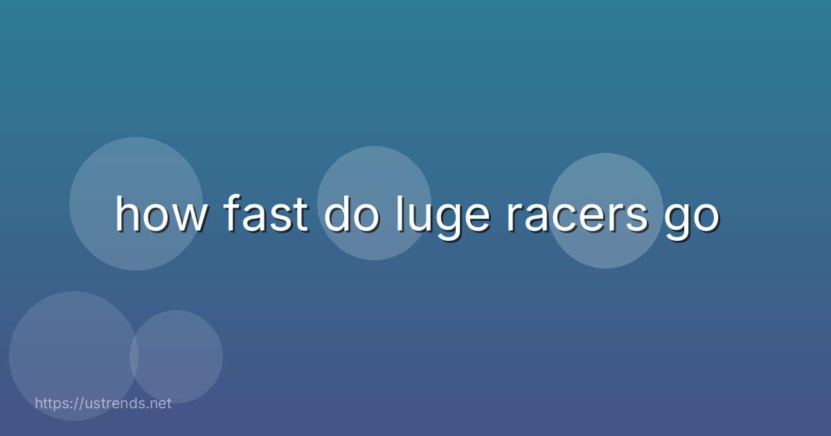 how fast do luge racers go