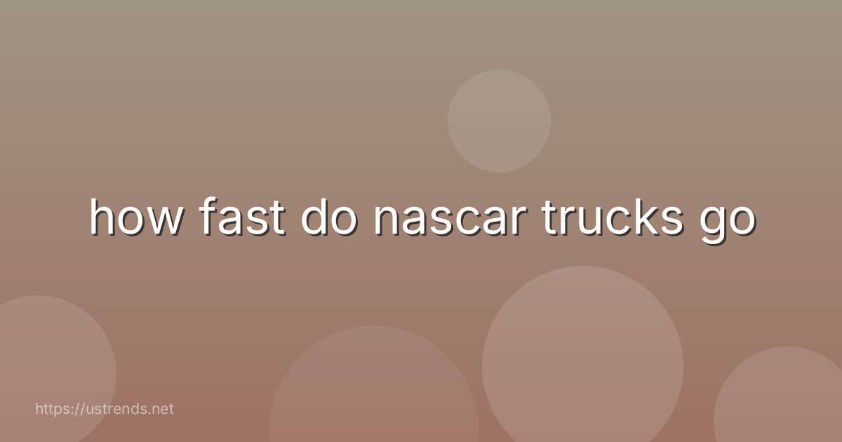 how fast do nascar trucks go