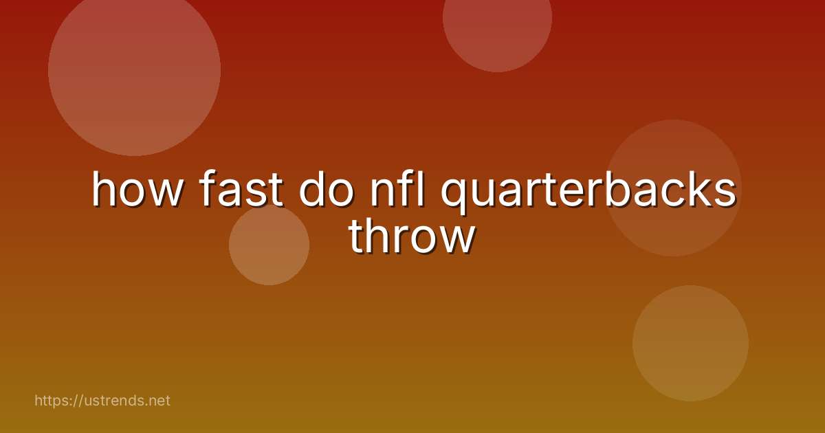how fast do nfl quarterbacks throw