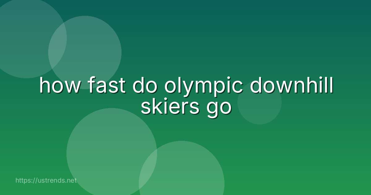 how fast do olympic downhill skiers go