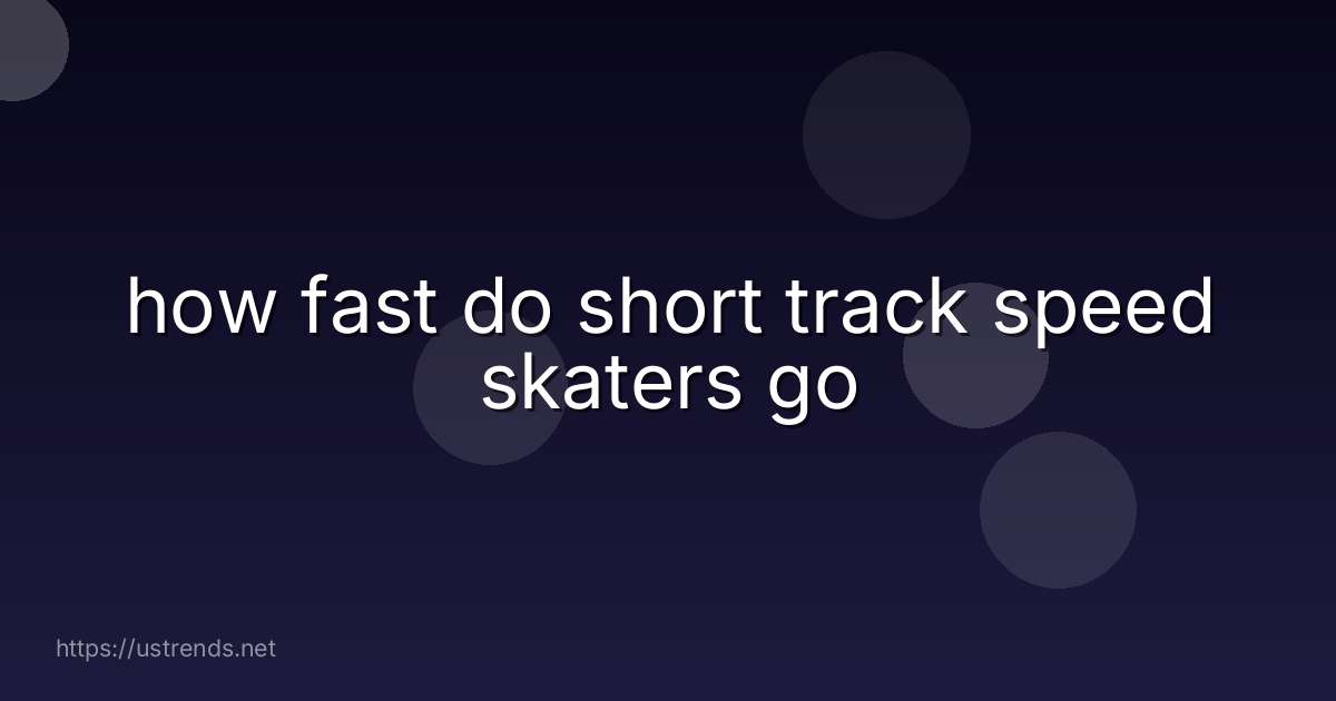 how fast do short track speed skaters go
