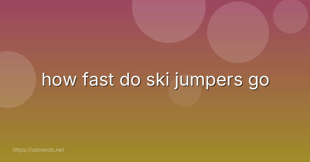 how fast do ski jumpers go