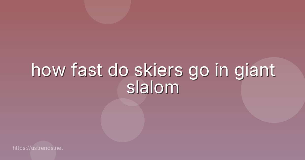 how fast do skiers go in giant slalom