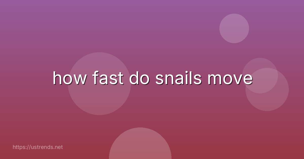 how fast do snails move