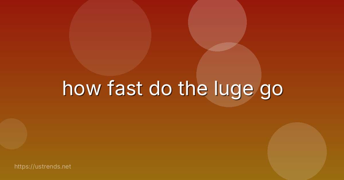 how fast do the luge go