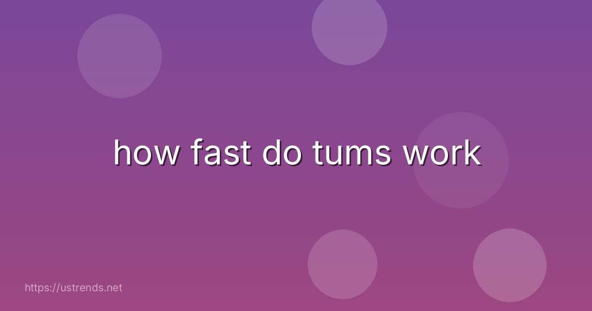 how fast do tums work