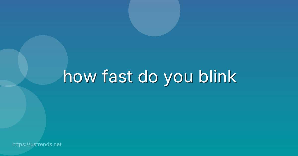 how fast do you blink