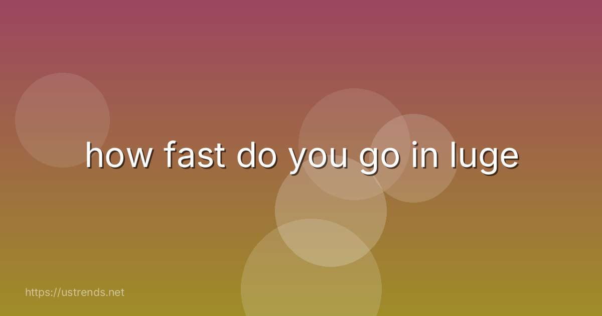 how fast do you go in luge