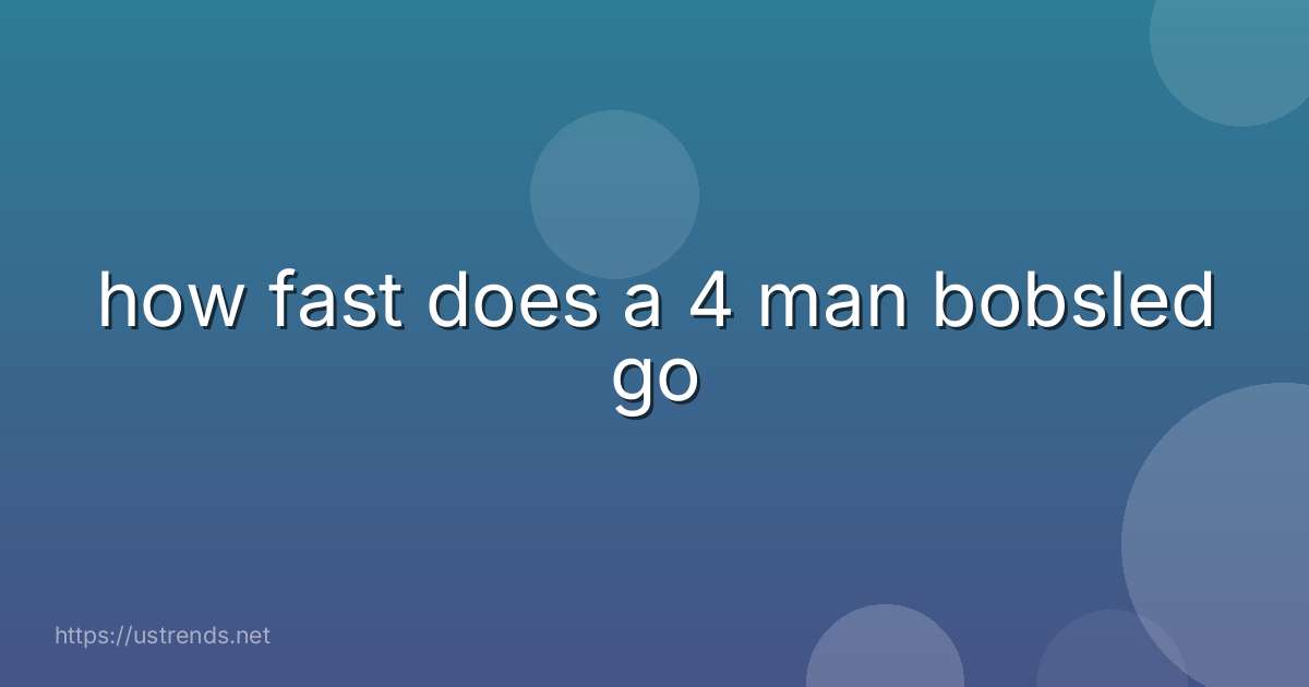 how fast does a 4 man bobsled go
