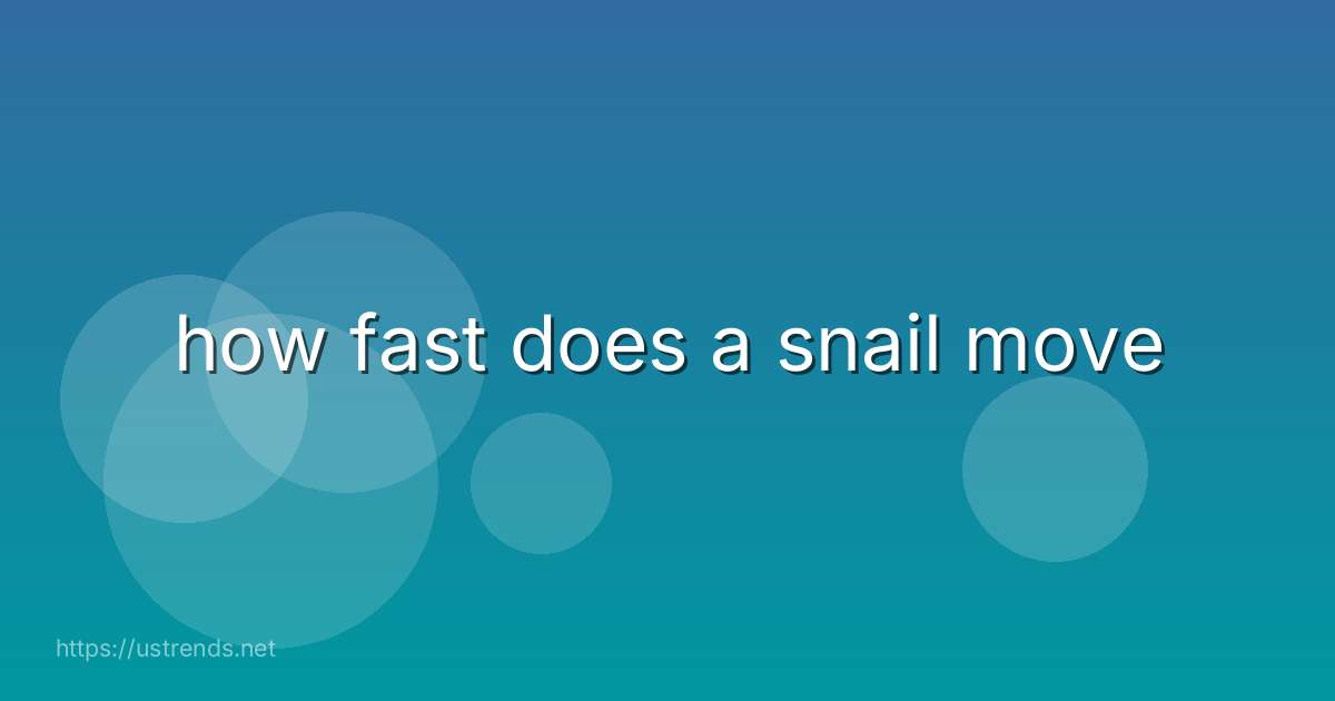 how fast does a snail move