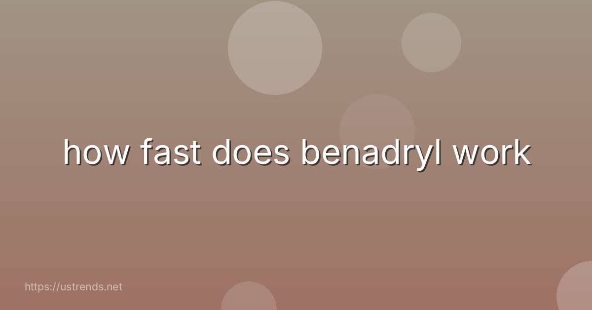 how fast does benadryl work