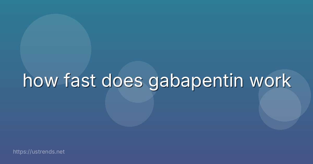 how fast does gabapentin work