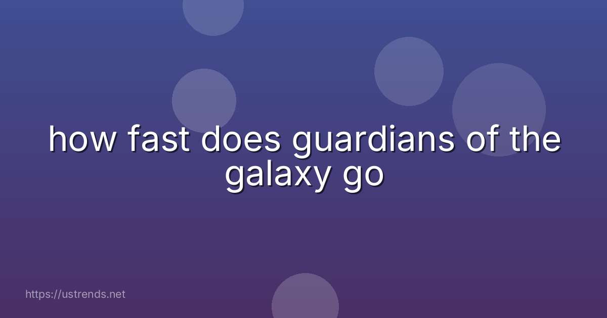 how fast does guardians of the galaxy go