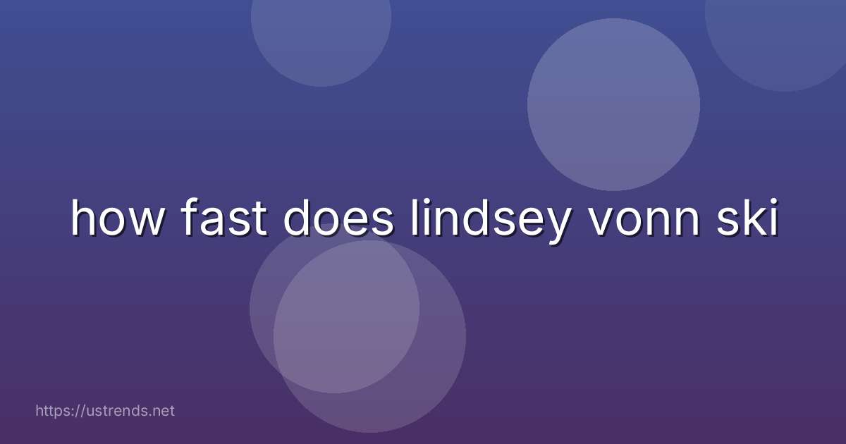 how fast does lindsey vonn ski
