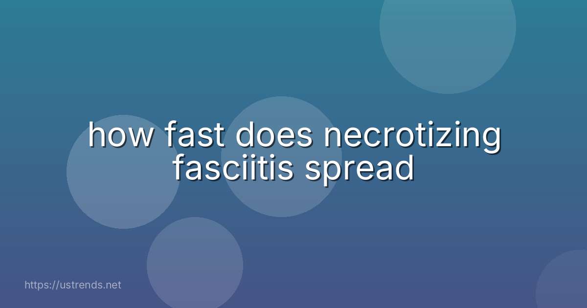how fast does necrotizing fasciitis spread