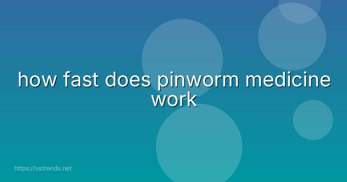 how fast does pinworm medicine work