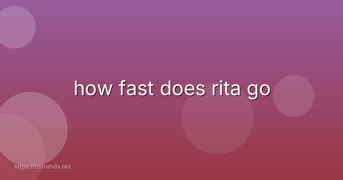 how fast does rita go