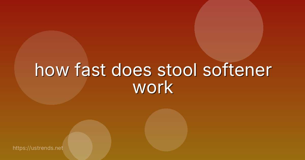 how fast does stool softener work