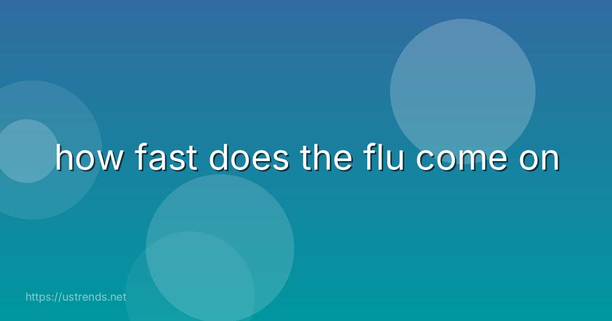 how fast does the flu come on