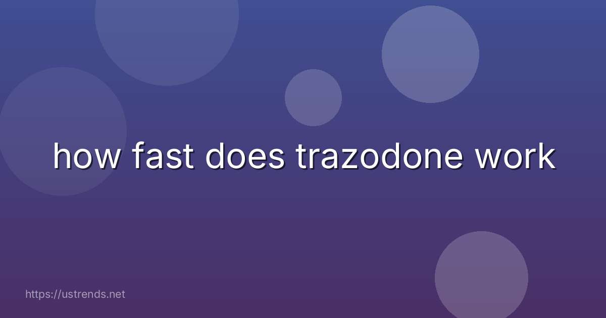 how fast does trazodone work
