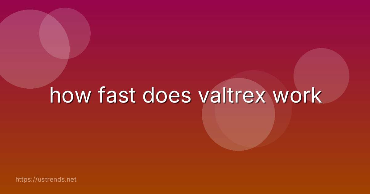 how fast does valtrex work