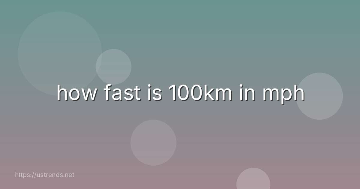 how fast is 100km in mph