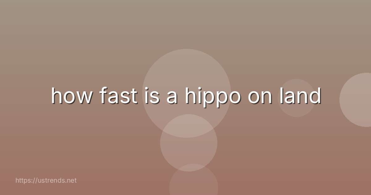 how fast is a hippo on land