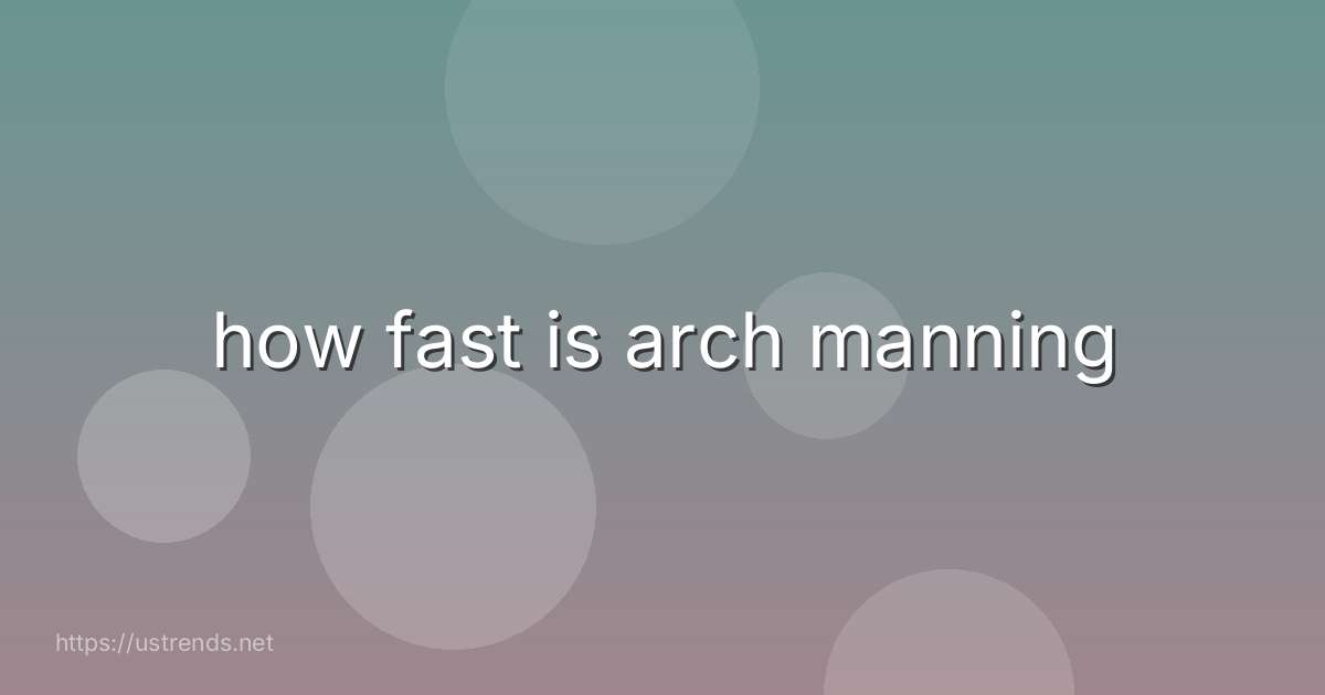 how fast is arch manning