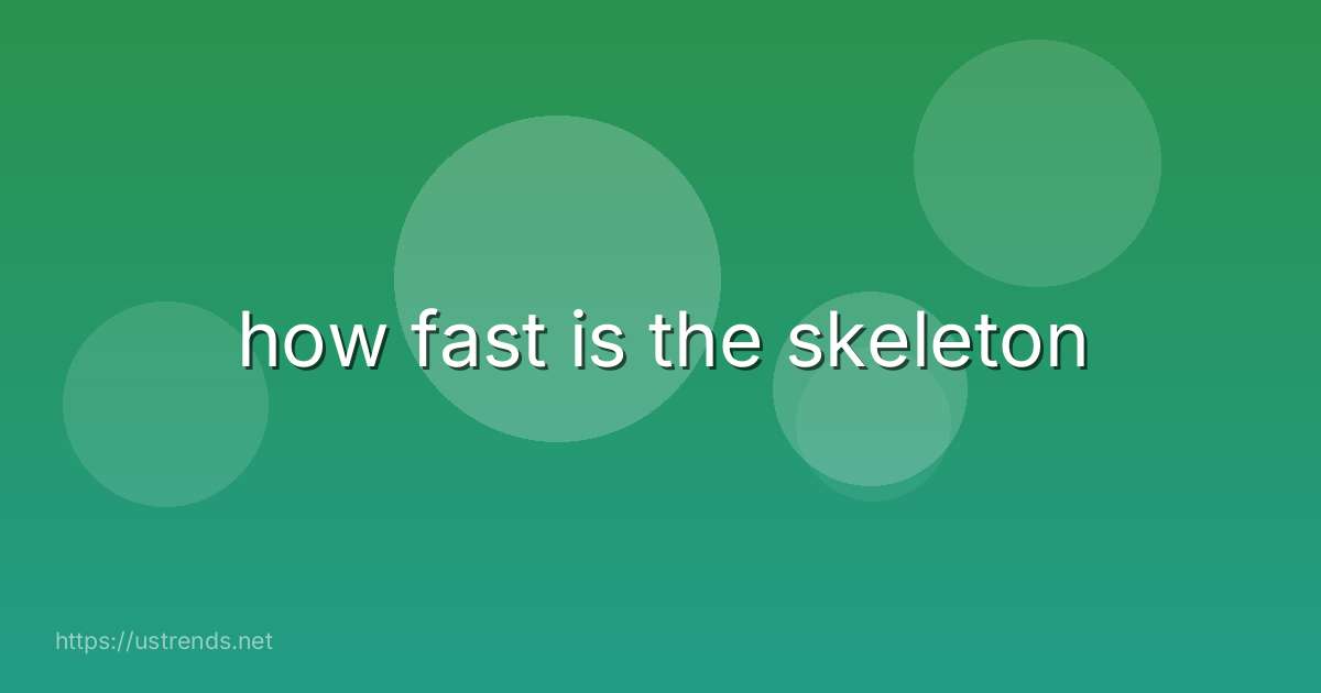 how fast is the skeleton