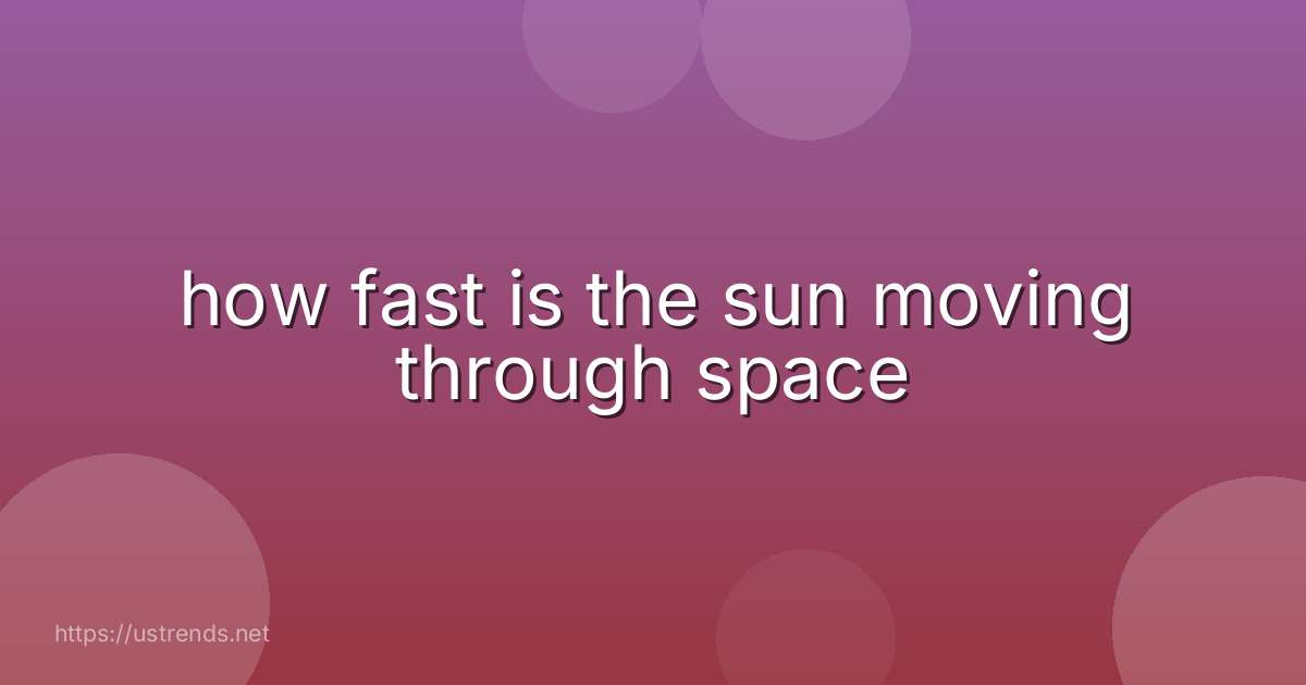 how fast is the sun moving through space