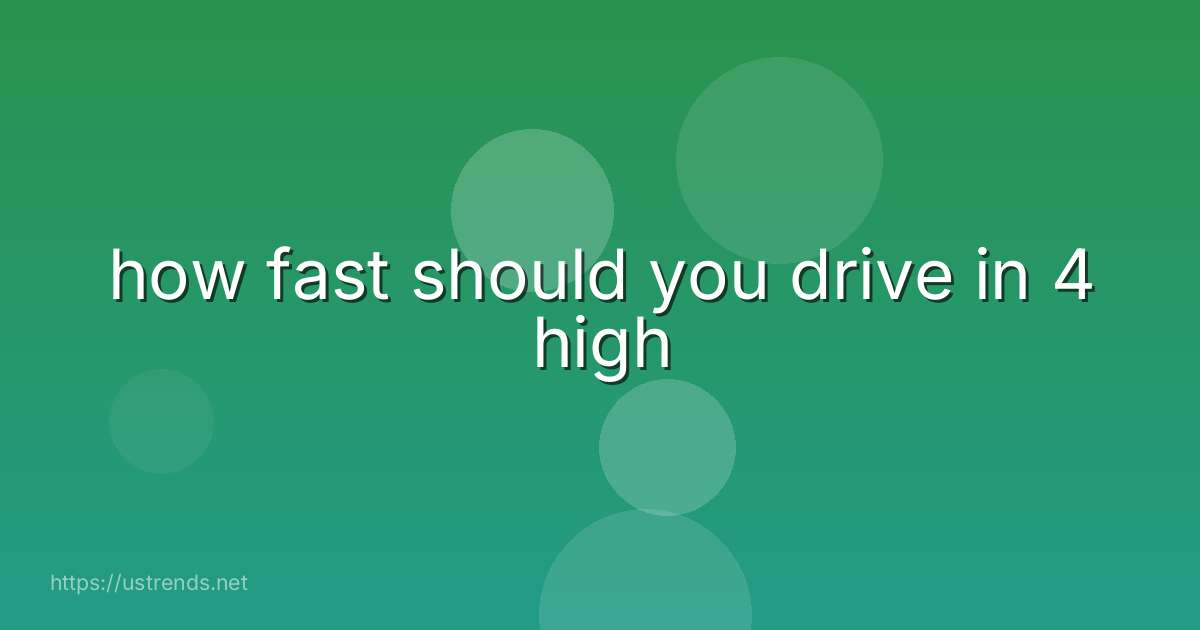 how fast should you drive in 4 high