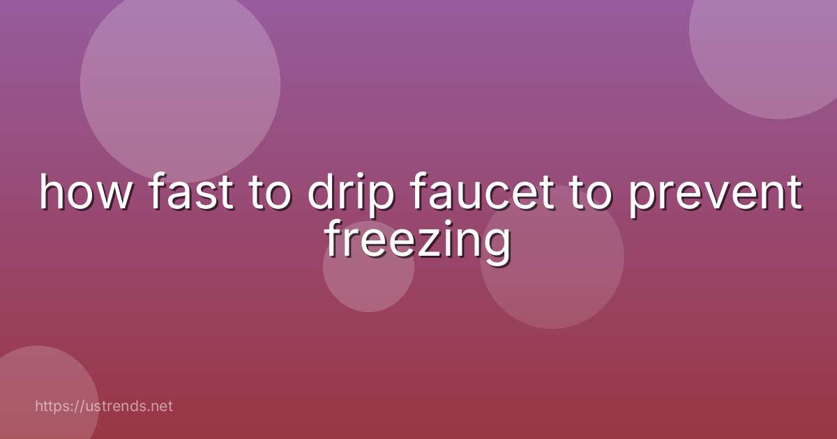 how fast to drip faucet to prevent freezing