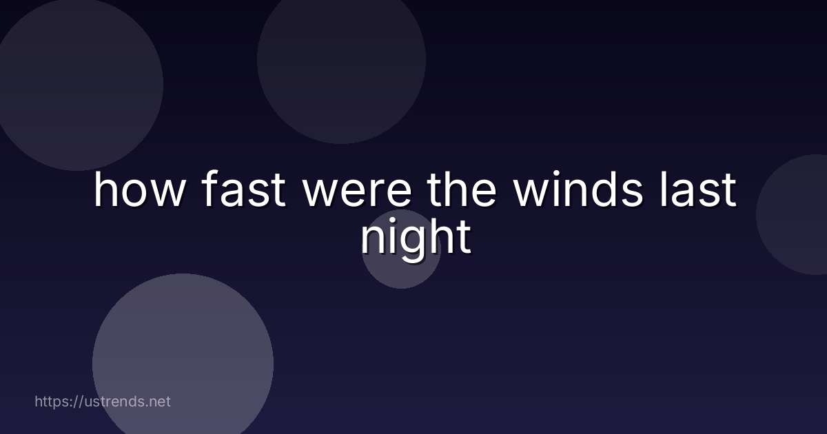 how fast were the winds last night