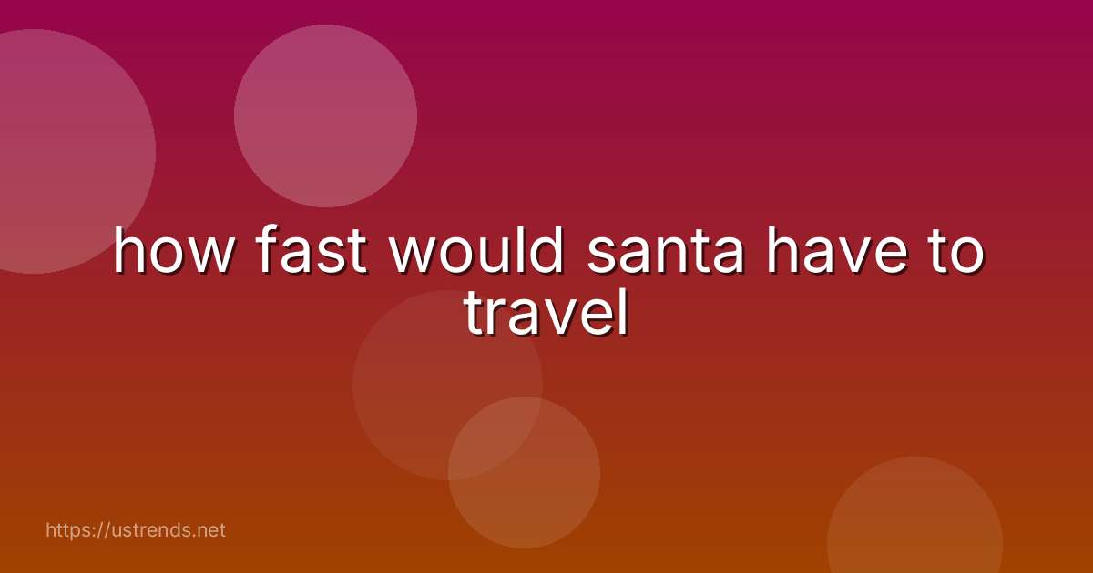 how fast would santa have to travel