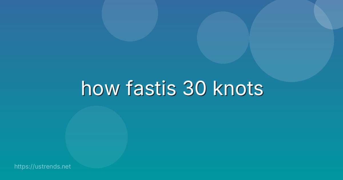how fastis 30 knots