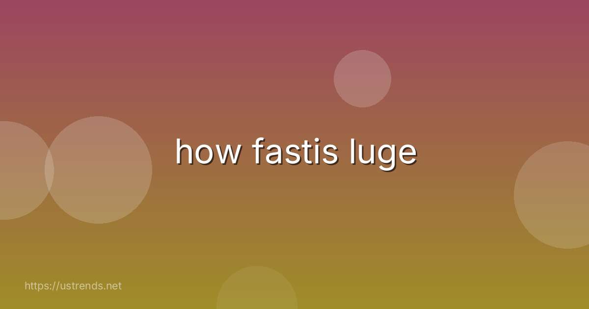 how fastis luge