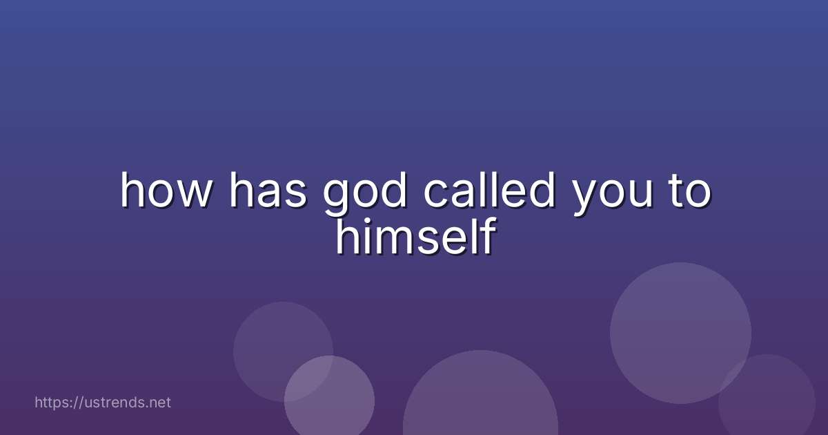 how has god called you to himself