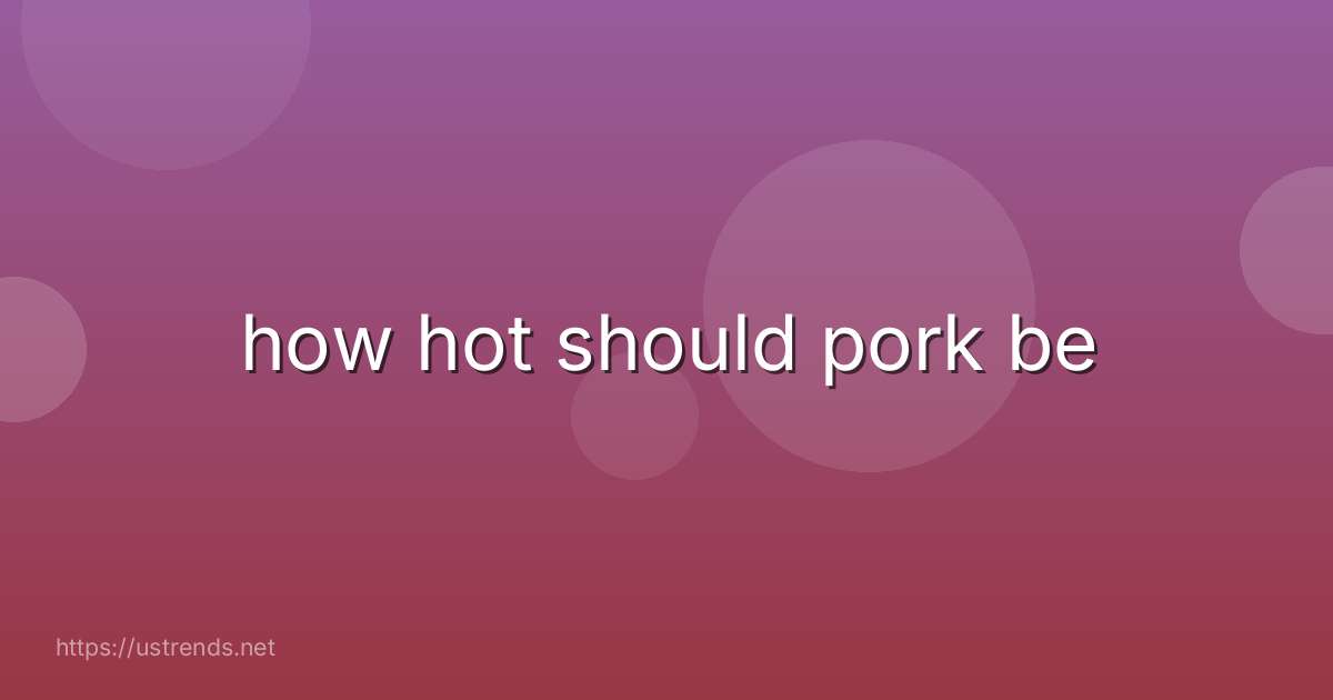 how hot should pork be
