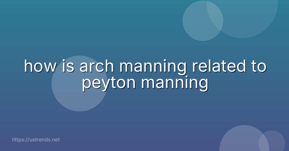how is arch manning related to peyton manning