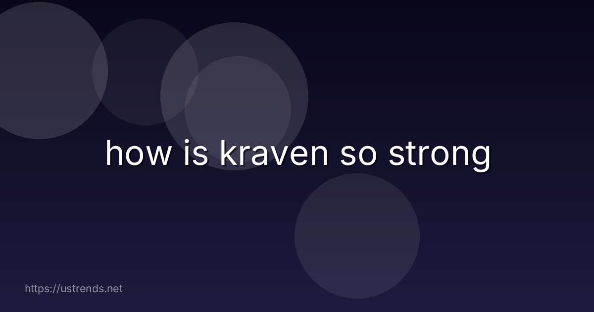 how is kraven so strong