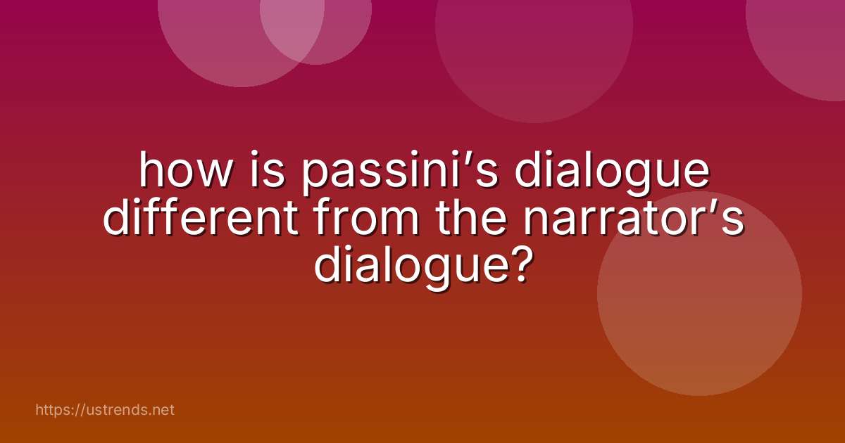 how is passini’s dialogue different from the narrator’s dialogue?