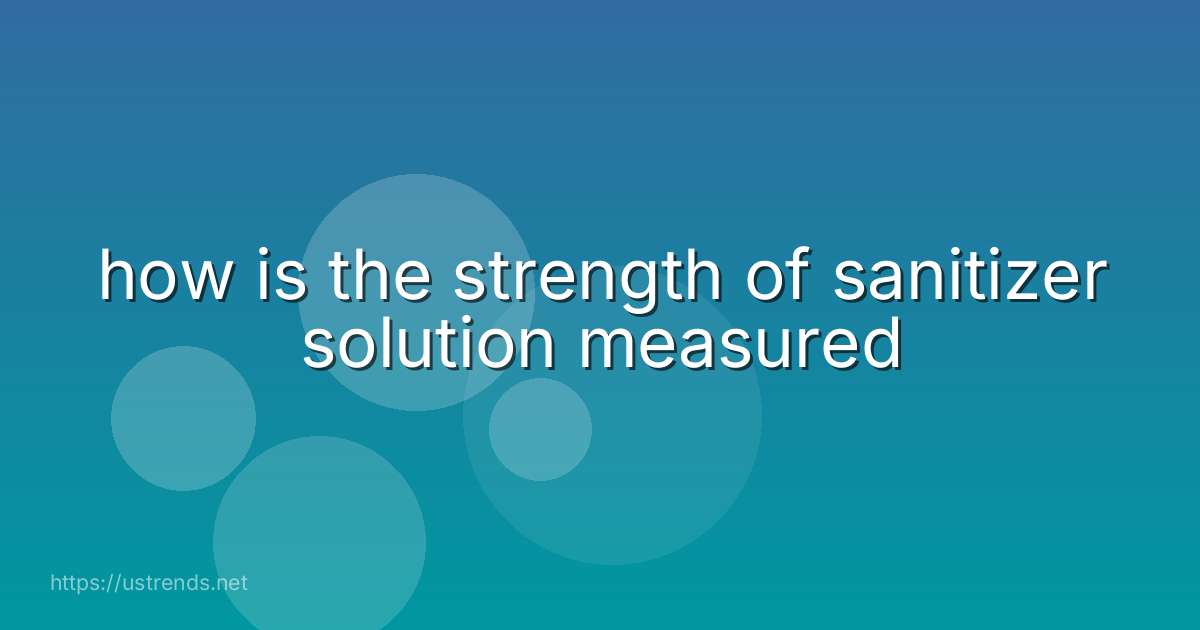 how is the strength of sanitizer solution measured