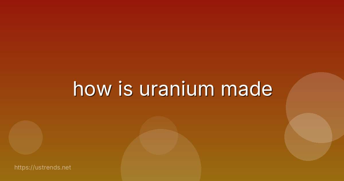 how is uranium made