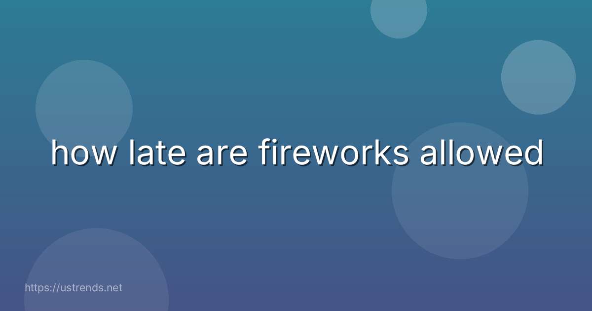 how late are fireworks allowed