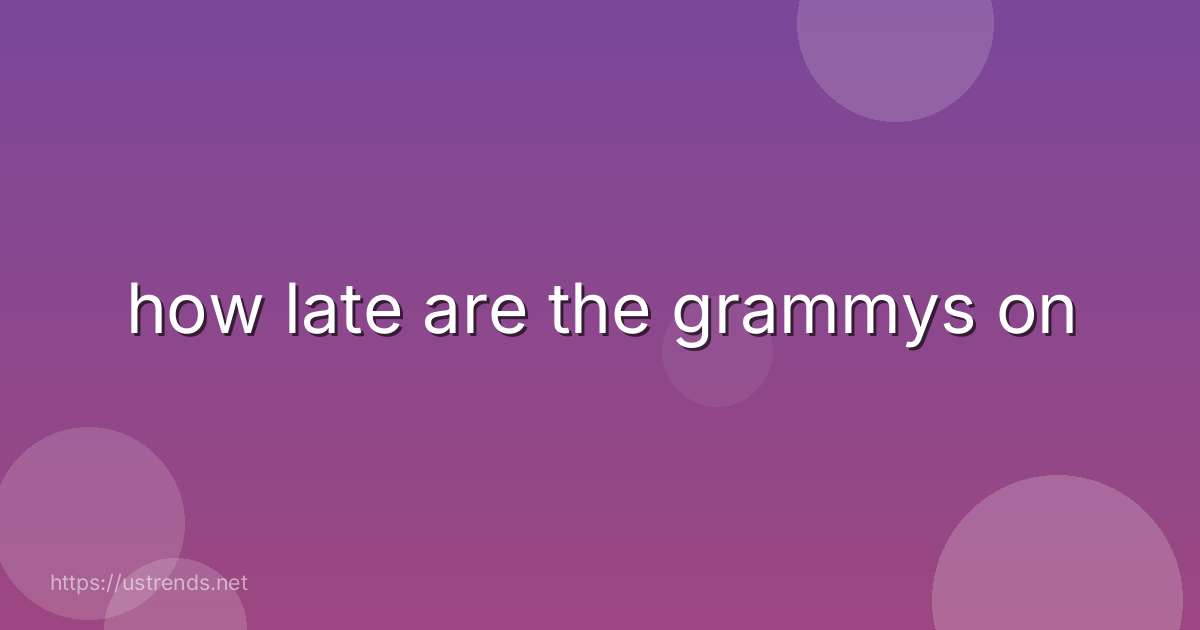 how late are the grammys on