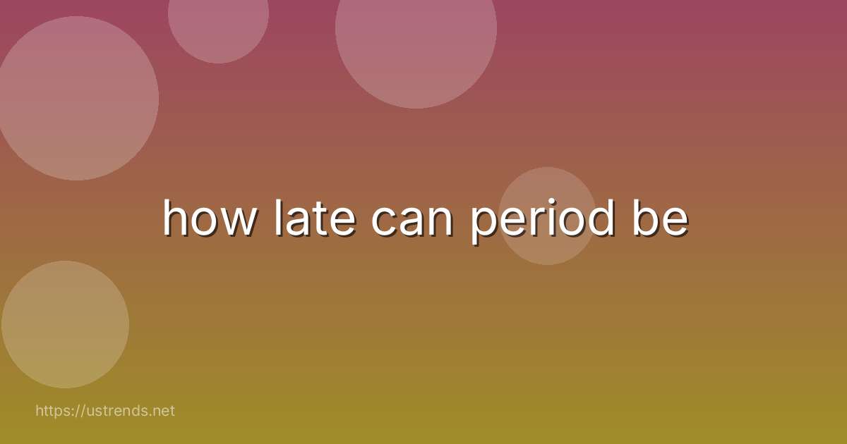 how late can period be