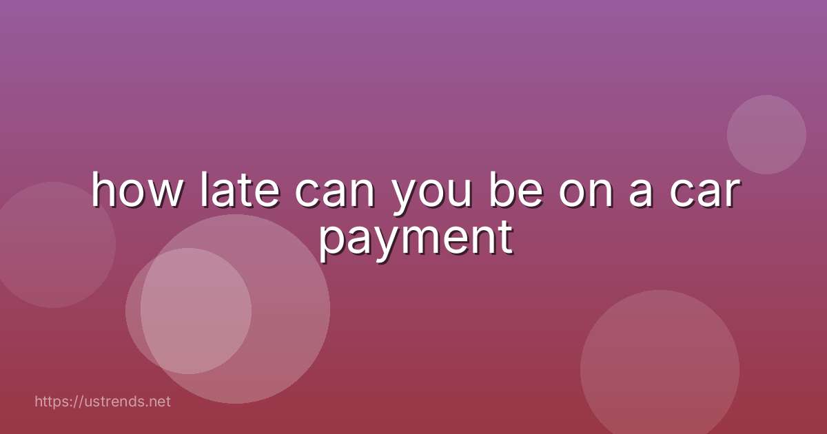 how late can you be on a car payment