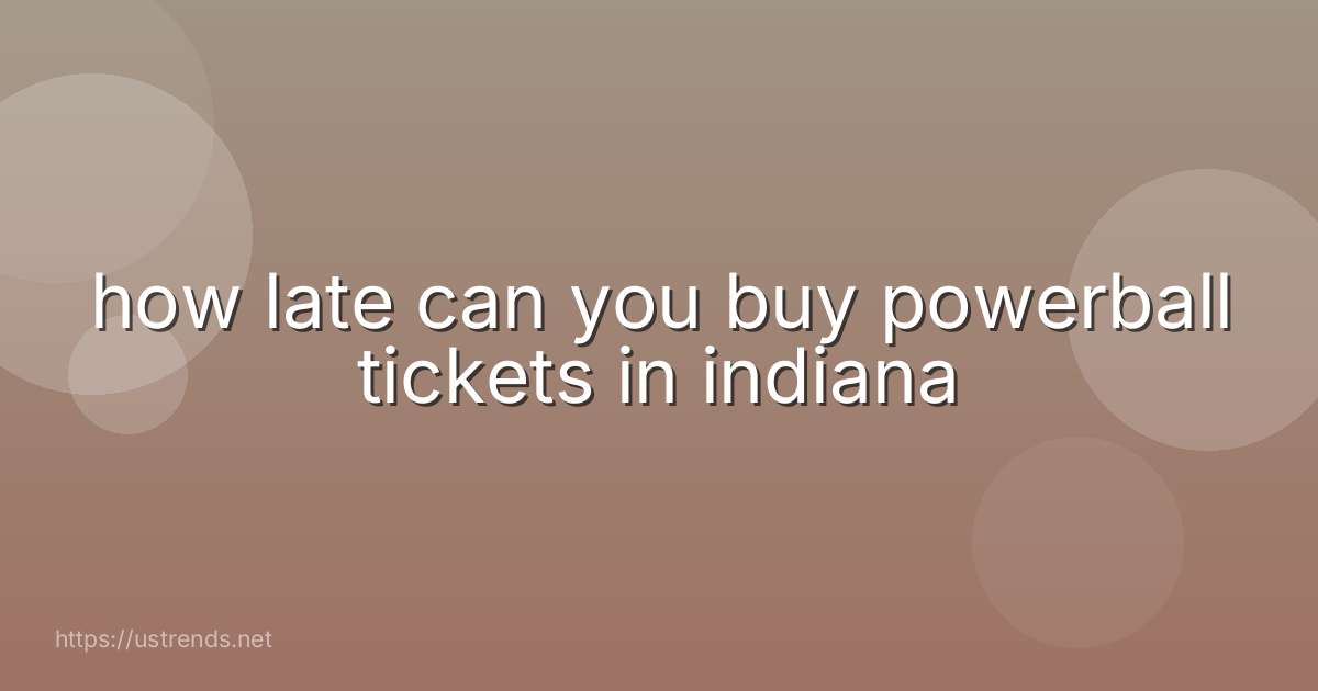 how late can you buy powerball tickets in indiana