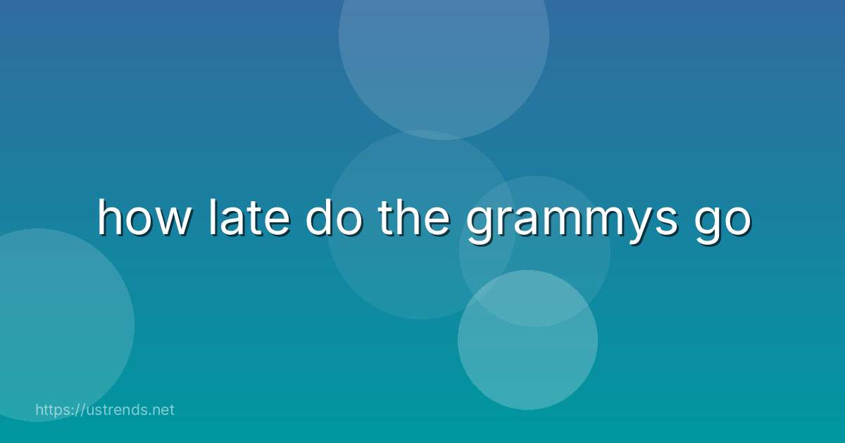 how late do the grammys go