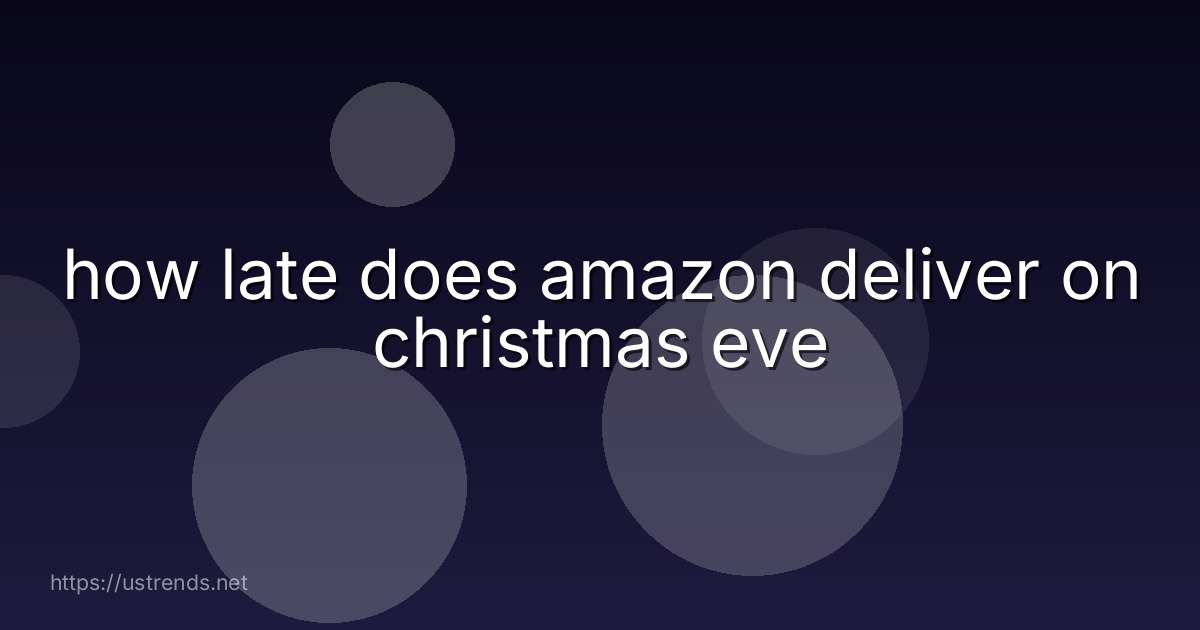 how late does amazon deliver on christmas eve